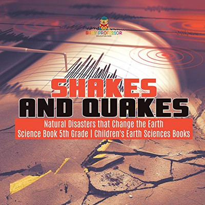 Shakes and Quakes | Natural Disasters that Change the Earth | Science Book 5th Grade | Children's Earth Sciences Books