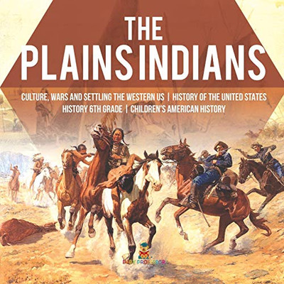The Plains Indians | Culture, Wars and Settling the Western US | History of the United States | History 6th Grade | Children's American History