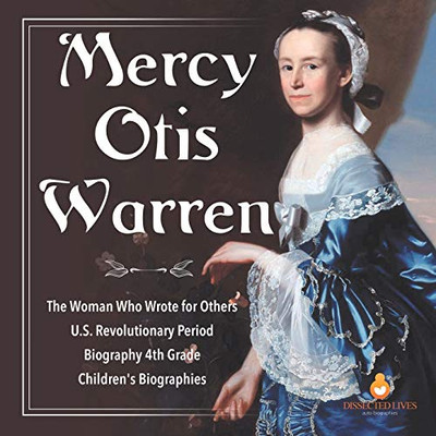 Mercy Otis Warren | The Woman Who Wrote for Others | U.S. Revolutionary Period | Biography 4th Grade | Children's Biographies
