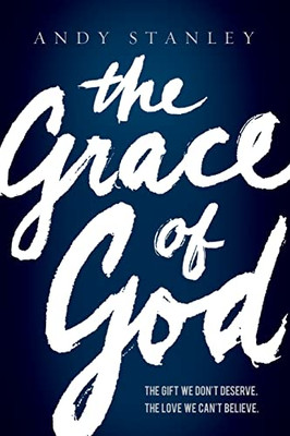 The Grace of God: The Gift We Don't Deserve, The Love We Can't Believe