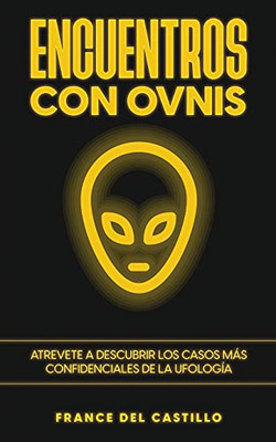 Encuentros con OVNIS: Atrevete a Descubrir los Casos más Confidenciales de la Ufología (Spanish Edition)