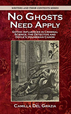 No Ghosts Need Apply: Gothic Influences in Crimiinal Science, The Detective and Doyle's Holmesian Canon