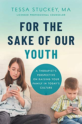For the Sake of Our Youth: A TherapistÆs Perspective on Raising Your Family in TodayÆs Culture