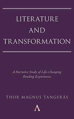Literature and Transformation: A Narrative Study of Life-Changing Reading Experiences (Anthem Studies in Bibliotherapy and Well-Being)