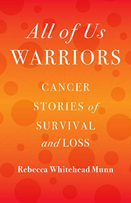 All of Us Warriors: Cancer Stories of Survival and Loss