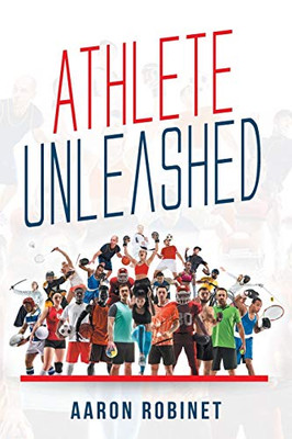 Athlete Unleashed: A Holistic Approach to Unleashing Your Best Inner Athlete