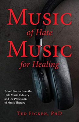 Music of Hate, Music For Healing: Paired Stories from the Hate Music Industry and the Profession of Music Therapy