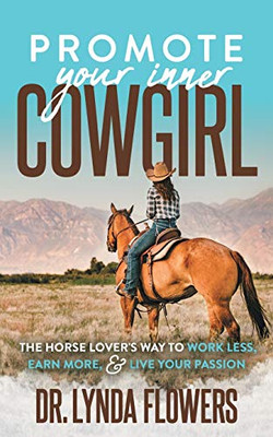 Promote Your Inner Cowgirl: The Horse LoverÆs Way to Work Less, Earn More, and Live Your Passion