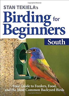 Stan TekielaÆs Birding for Beginners: South: Your Guide to Feeders, Food, and the Most Common Backyard Birds (Bird-Watching Basics)
