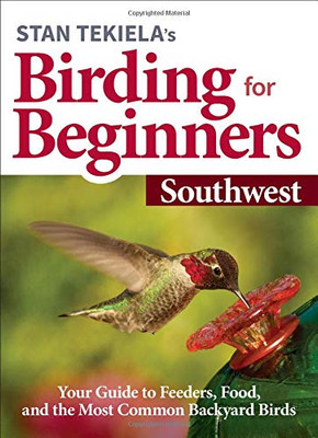 Stan TekielaÆs Birding for Beginners: Southwest: Your Guide to Feeders, Food, and the Most Common Backyard Birds (Bird-Watching Basics)