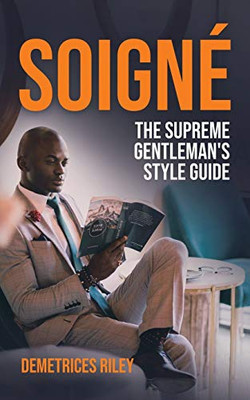 Soign?: The Supreme Gentleman's Style Guide