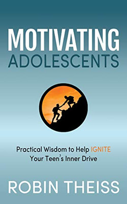 Motivating Adolescents: Practical Wisdom To Help Ignite Your TeenÆs Inner Drive