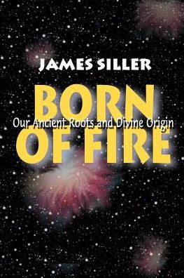 Born of Fire: Our Ancient Roots and Divine Origin