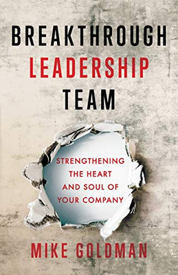 Breakthrough Leadership Team: Strengthening the Heart and Soul of Your Company