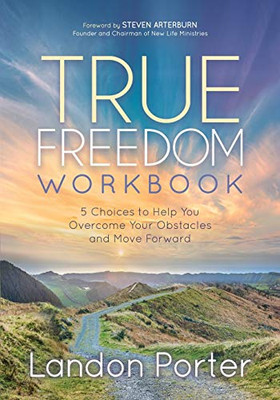 True Freedom Workbook: 5 Choices to Help You Overcome Your Obstacles and Move Forward