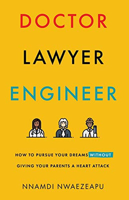 Doctor Lawyer Engineer: How to Pursue Your Dreams without Giving Your Parents a Heart Attack