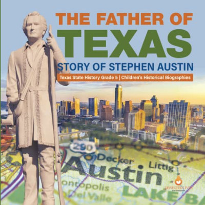 The Father of Texas : Story of Stephen Austin | Texas State History Grade 5 | Children's Historical Biographies