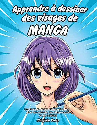 Apprendre ? dessiner des visages de manga: Un livre de dessin ?tape par ?tape pour les enfants, les adolescents et les adultes (French Edition)