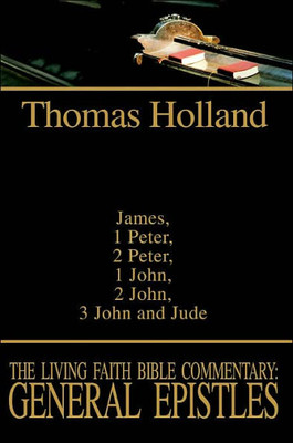 The Living Faith Bible Commentary: General Epistles: James, 1 Peter, 2 Peter, 1 John, 2 John, 3 John and Jude