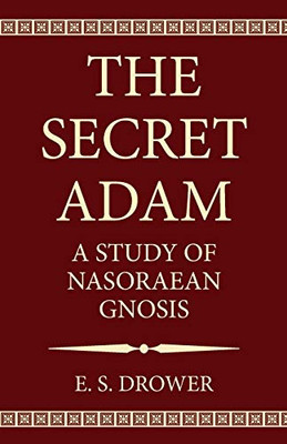 The Secret Adam: A Study of Nasoraean Gnosis