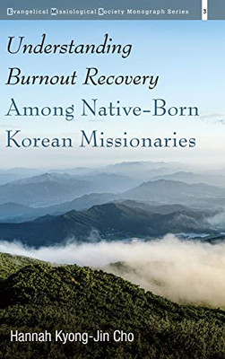 Understanding Burnout Recovery Among Native-Born Korean Missionaries (3) (Evangelical Missiological Society Monograph)