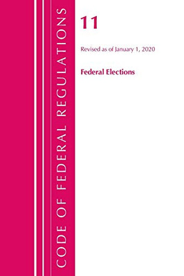 Code of Federal Regulations, Title 11 Federal Elections, Revised as of January 1, 2020 (Code of Federal Regulations, Title 10 Energy)