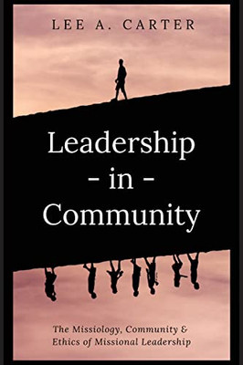 Leadership-in-Community: The Missiology, Community & Ethics of Missional Leadership