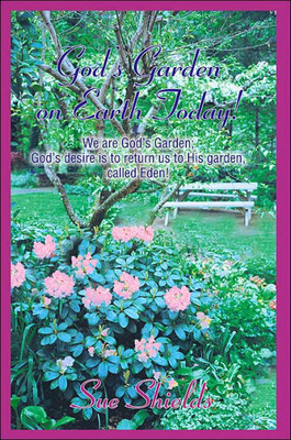 God's Garden on Earth Today!: We Are God's Garden; God's Desire Is to Return Us to His Garden, Called Eden!