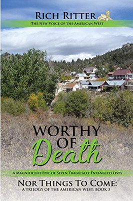 Worthy of Death: A Magnificent Epic of Seven Tragically Entangled Lives (Nor Things to Come: A Trilogy of the American West Book 3)
