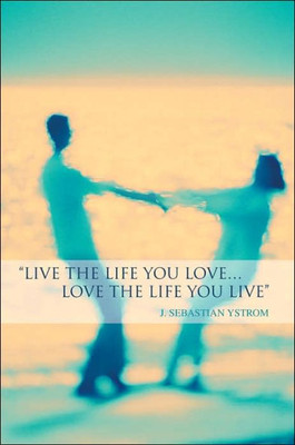 Live the Life you love...Love the Life You Live