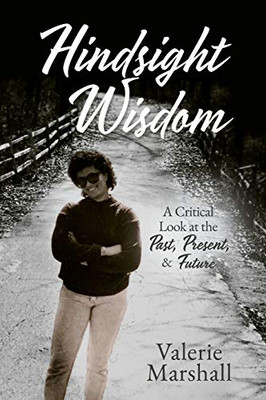 Hindsight Wisdom: A Critical Look at the Past, Present, & Future