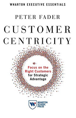 Customer Centricity: Focus on the Right Customers for Strategic Advantage (Wharton Executive Essentials)