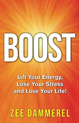 Boost: Lift Your Energy, Lose Your Stress, and Love Your Life!