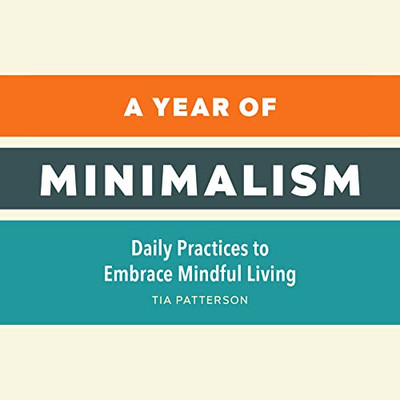 A Year of Minimalism: Daily Practices to Embrace Mindful Living (A Year of Daily Reflections)