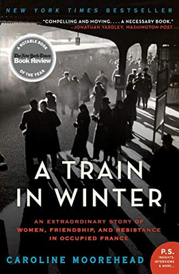 A Train in Winter: An Extraordinary Story of Women, Friendship, and Resistance in Occupied France (The Resistance Quartet, 1)