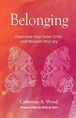 Belonging: Overcome Your Inner Critic and Reclaim Your Joy