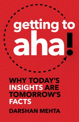 Getting to Aha!: Why TodayÆs Insights Are TomorrowÆs Facts