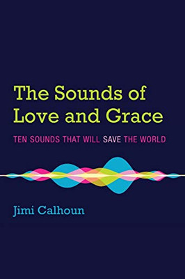 The Sounds of Love and Grace: Ten Sounds that Will Save the World