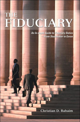The Fiduciary: An In-depth Guide to Fiduciary Duties--From Studebaker to Enron