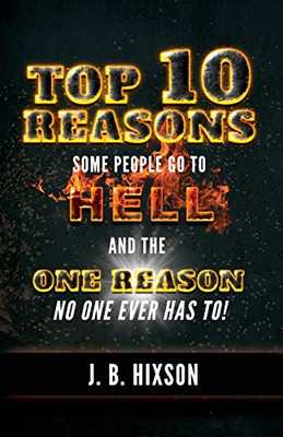 Top 10 Reasons Why Some People Go to Hell: And the One Reason No One Ever Has to!