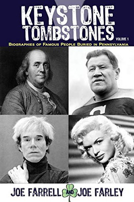 Keystone Tombstones Volume 1: Biographies of Famous People Buried in Pennsylvania