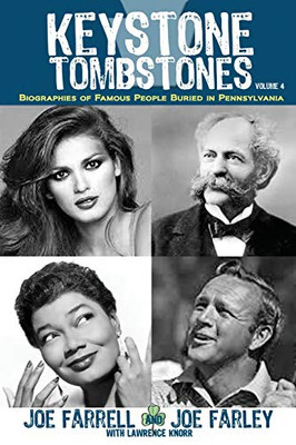 Keystone Tombstones Volume 4: Biographies of Famous People Buried in Pennsylvania