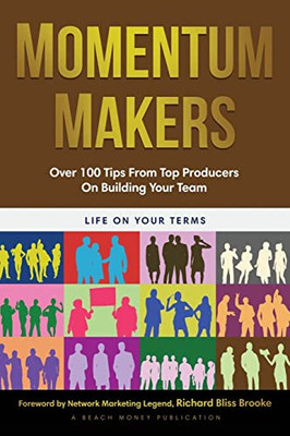 Momentum Makers: Over 100 Tips From Top Producers On Building Your Team
