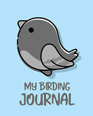 My Birding Journal: Birding Notebook - Ornithologists - Twitcher Gift - Species Diary - Log Book For Bird Watching - Equipment Field Journal