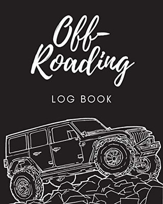 Off Roading Log Book: Back Roads Adventure - 4-Wheel Drive Trails - Hitting The Trails - Desert Byways - Notebook - Racing - Vehicle Engineering