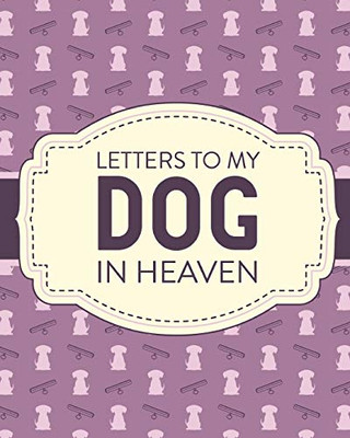 Letters To My Dog In Heaven: Pet Loss Grief Heartfelt Loss Bereavement Gift Best Friend Poochie