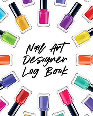 Nail Art Design Log Book: Style Painting Projects - Technicians - Crafts and Hobbies - Air Brush