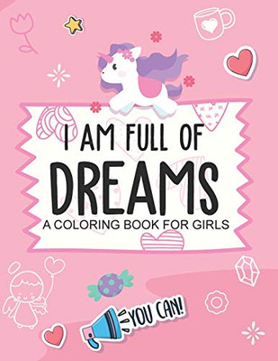 I Am Full Of Dreams A Coloring Book For Girls: Ages 5-10 - Self Esteem Builder - I Am - I Can