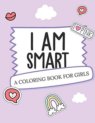 I Am Smart - A Coloring Book for Girls: Inspirational Coloring Book To Build Confidence - Girl Power - Girl Empowerment - Art Activity Book - Self-Esteem Young Girls
