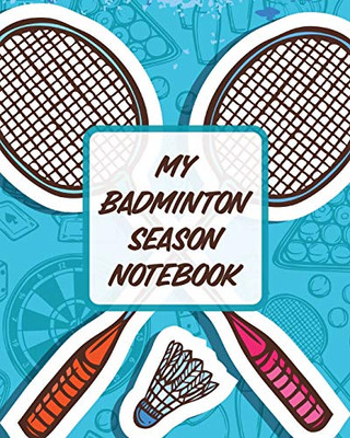 My Badminton Season Notebook: For Players - Racket Sports - Outdoors